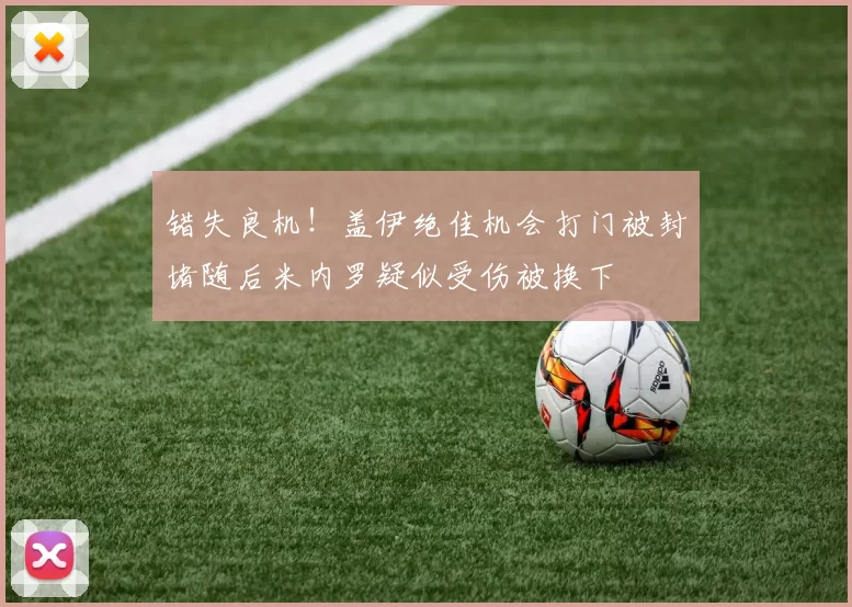 错失良机！盖伊绝佳机会打门被封堵随后米内罗疑似受伤被换下